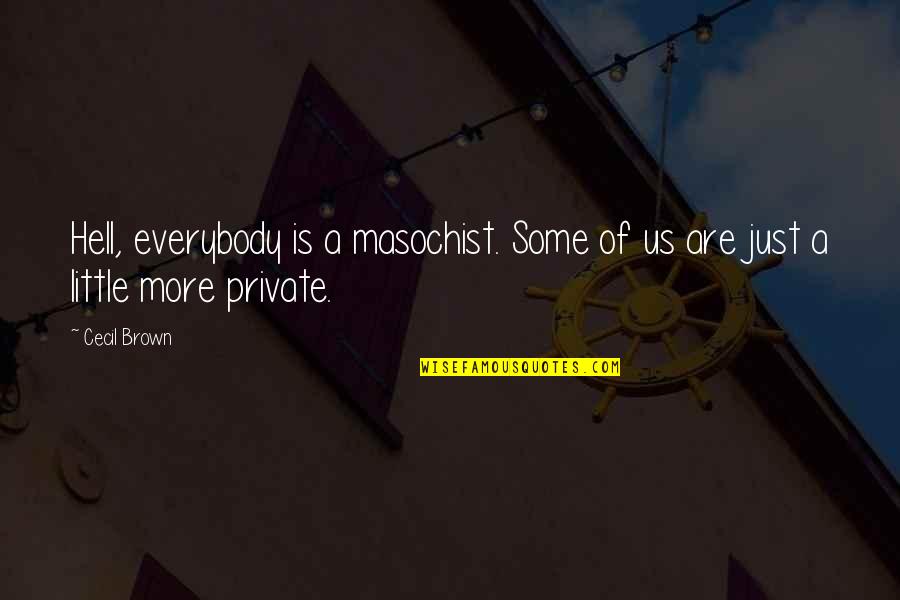 Tuohy Christmas Quotes By Cecil Brown: Hell, everybody is a masochist. Some of us