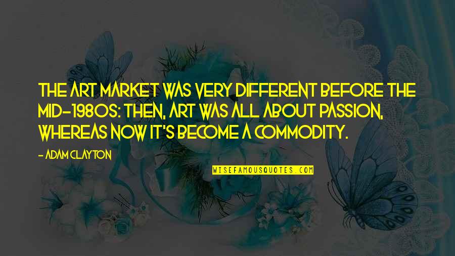 Tuojpat Quotes By Adam Clayton: The art market was very different before the Tuojpat Quotes By Adam Clayton: The art market was very different before the