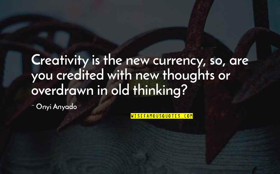 Tuojpat Quotes By Onyi Anyado: Creativity is the new currency, so, are you Tuojpat Quotes By Onyi Anyado: Creativity is the new currency, so, are you
