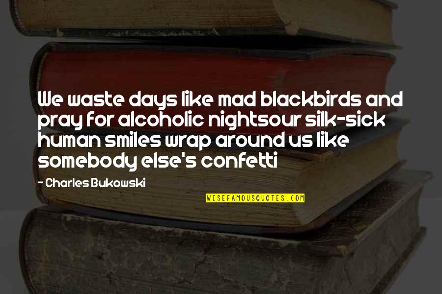 Tuomi Englanniksi Quotes By Charles Bukowski: We waste days like mad blackbirds and pray Tuomi Englanniksi Quotes By Charles Bukowski: We waste days like mad blackbirds and pray