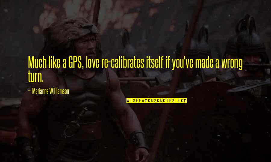 Tuomi Puu Quotes By Marianne Williamson: Much like a GPS, love re-calibrates itself if Tuomi Puu Quotes By Marianne Williamson: Much like a GPS, love re-calibrates itself if