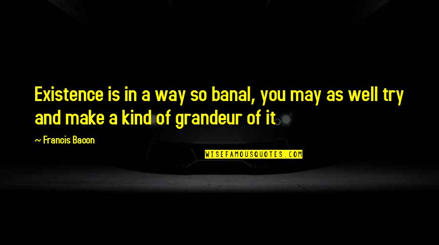 Tuomisto Red Quotes By Francis Bacon: Existence is in a way so banal, you