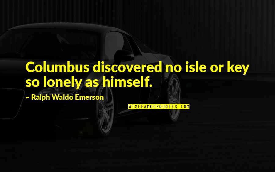 Tuomo Karila Quotes By Ralph Waldo Emerson: Columbus discovered no isle or key so lonely