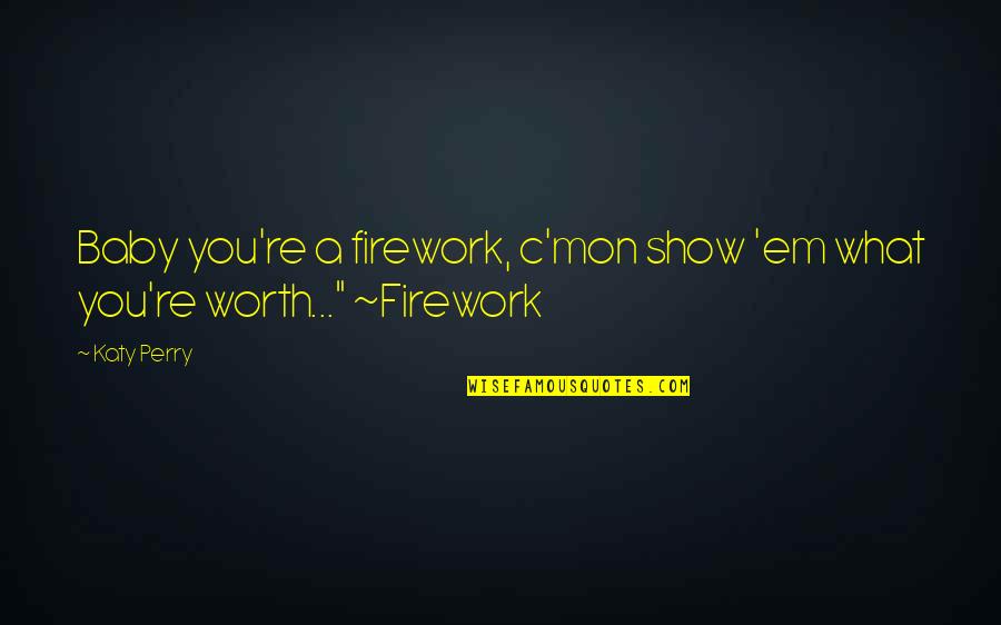 Tuovinen Quotes By Katy Perry: Baby you're a firework, c'mon show 'em what