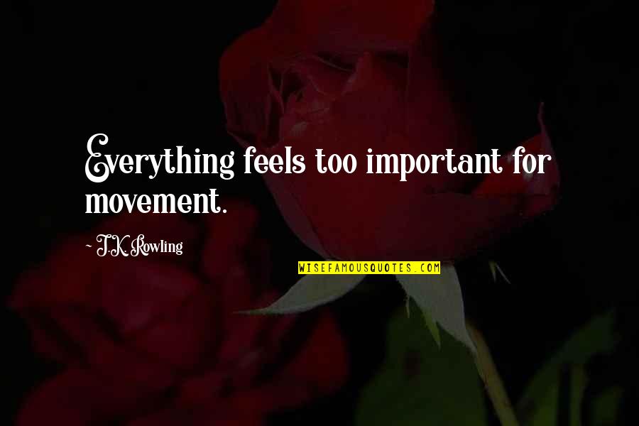 Tuozzolo Paul Quotes By J.K. Rowling: Everything feels too important for movement.