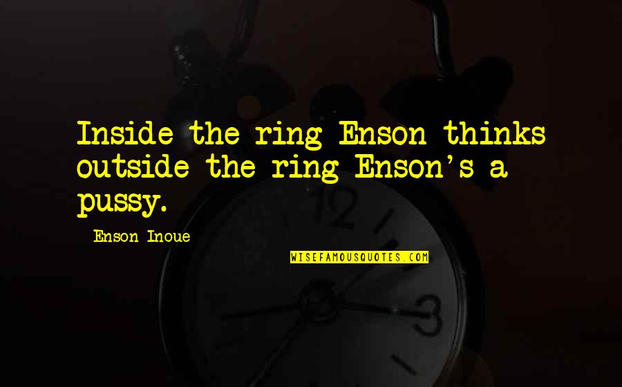 Tup Quote Quotes By Enson Inoue: Inside the ring Enson thinks outside the ring