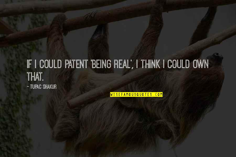 Tupac Being Real Quotes By Tupac Shakur: If I could patent 'being real', I think Tupac Being Real Quotes By Tupac Shakur: If I could patent 'being real', I think