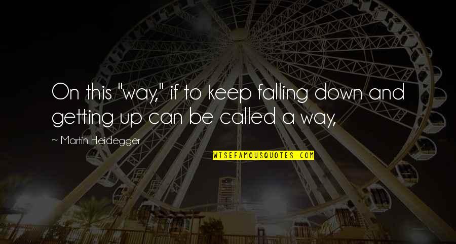 Tupac Cali Quotes By Martin Heidegger: On this "way," if to keep falling down