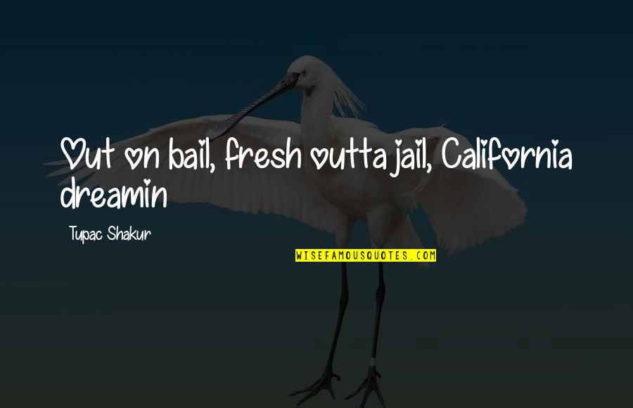Tupac California Quotes By Tupac Shakur: Out on bail, fresh outta jail, California dreamin