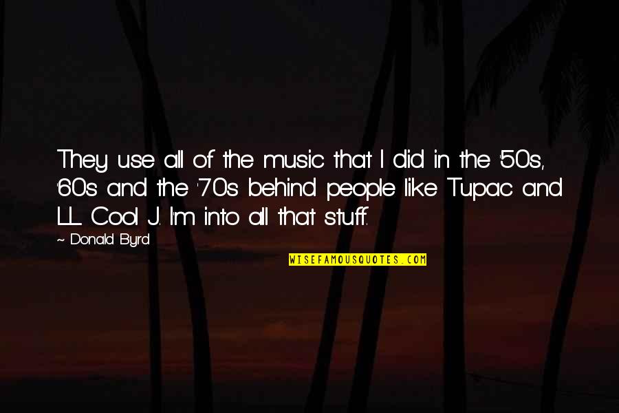 Tupac Cool Quotes By Donald Byrd: They use all of the music that I