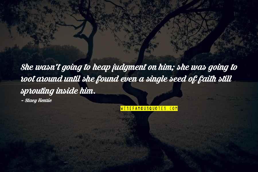 Tupac Death Row Quotes By Stacy Henrie: She wasn't going to heap judgment on him; Tupac Death Row Quotes By Stacy Henrie: She wasn't going to heap judgment on him;