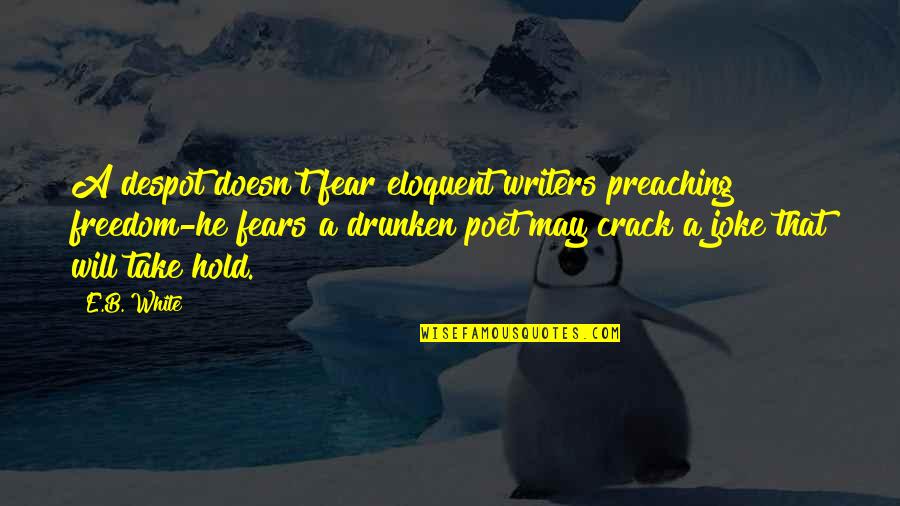 Tupac Good Quotes By E.B. White: A despot doesn't fear eloquent writers preaching freedom-he Tupac Good Quotes By E.B. White: A despot doesn't fear eloquent writers preaching freedom-he