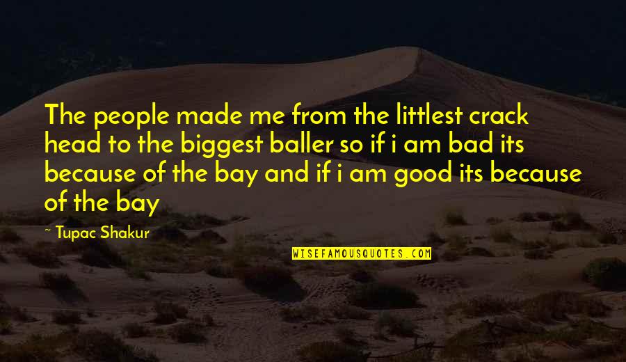 Tupac Head Up Quotes By Tupac Shakur: The people made me from the littlest crack