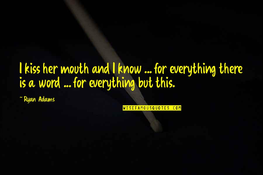 Tupac Homies Quotes By Ryan Adams: I kiss her mouth and I know ... Tupac Homies Quotes By Ryan Adams: I kiss her mouth and I know ...