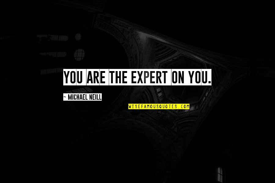 Tupac Once Said Quotes By Michael Neill: You are the expert on you.