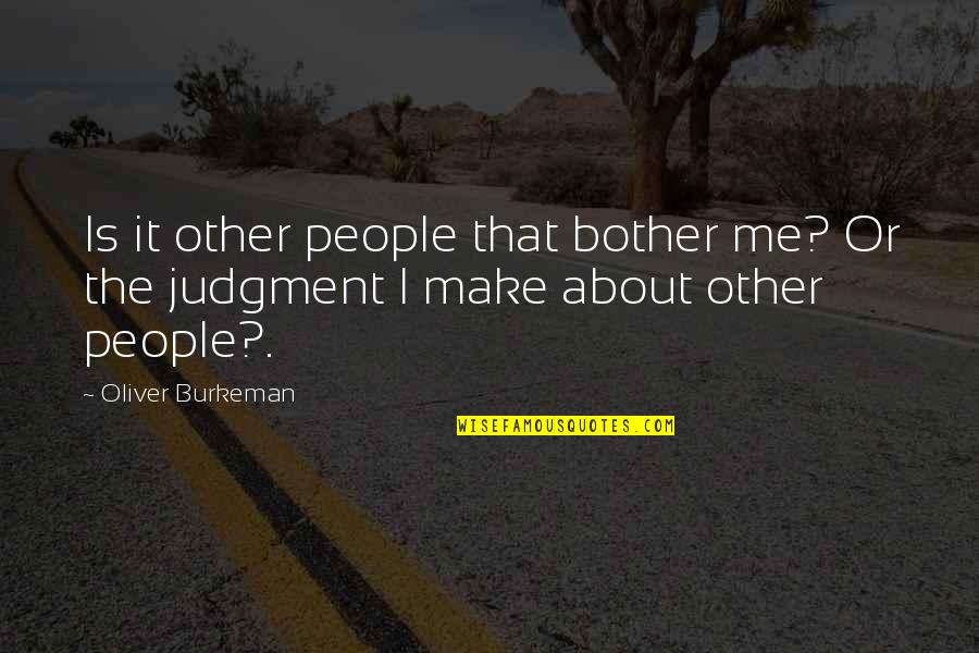 Tupac Peace Quotes By Oliver Burkeman: Is it other people that bother me? Or