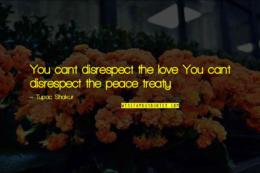 Tupac Peace Quotes By Tupac Shakur: You can't disrespect the love. You can't disrespect