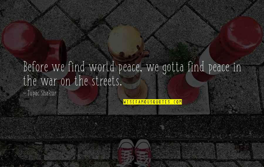 Tupac Peace Quotes By Tupac Shakur: Before we find world peace, we gotta find
