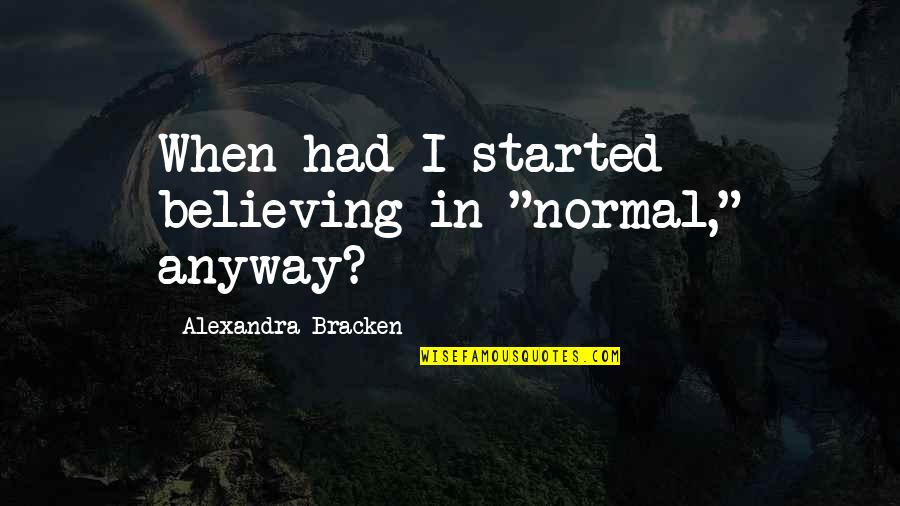 Tupac Picture Quotes By Alexandra Bracken: When had I started believing in "normal," anyway?
