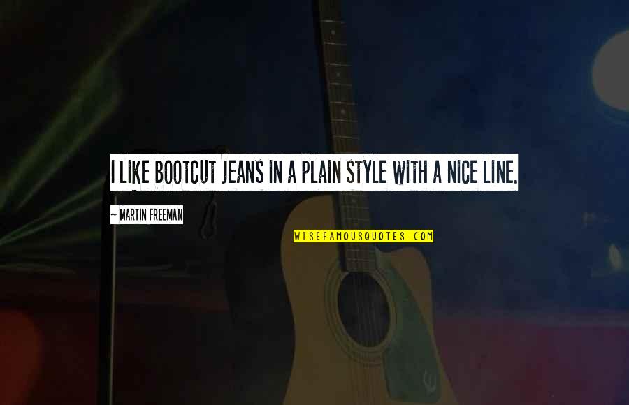 Tupac Realize Quote Quotes By Martin Freeman: I like bootcut jeans in a plain style Tupac Realize Quote Quotes By Martin Freeman: I like bootcut jeans in a plain style