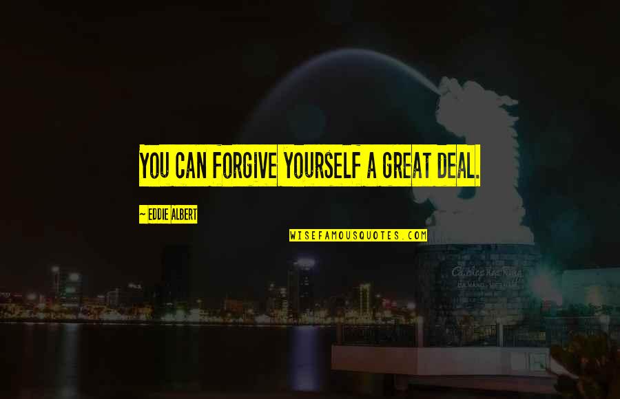 Tupac Shakur Inspirational Quotes By Eddie Albert: You can forgive yourself a great deal. Tupac Shakur Inspirational Quotes By Eddie Albert: You can forgive yourself a great deal.