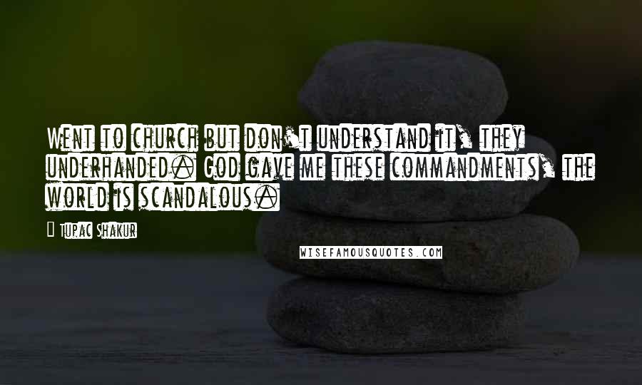 Tupac Shakur quotes: Went to church but don't understand it, they underhanded. God gave me these commandments, the world is scandalous.