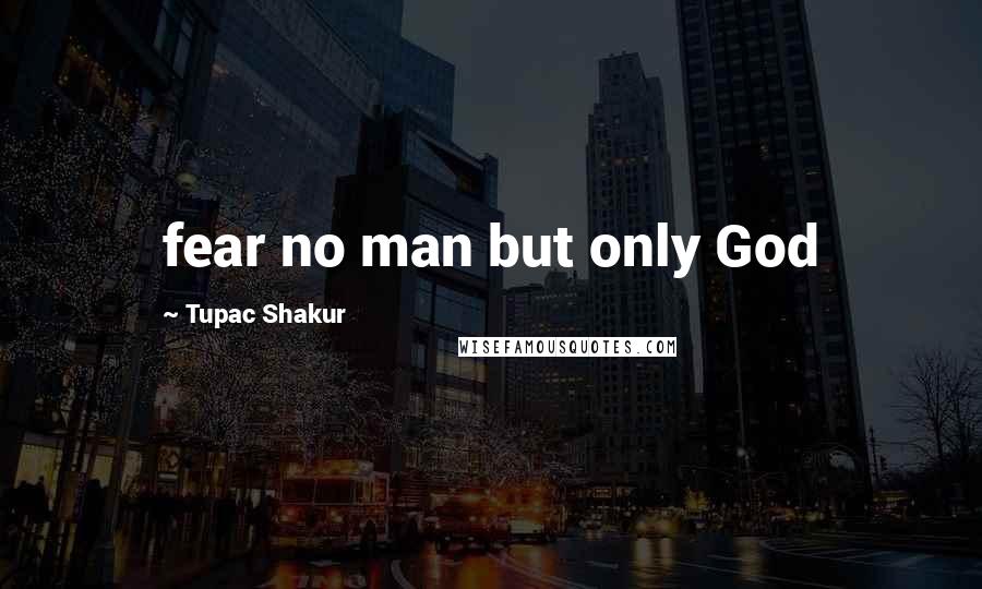 Tupac Shakur quotes: fear no man but only God