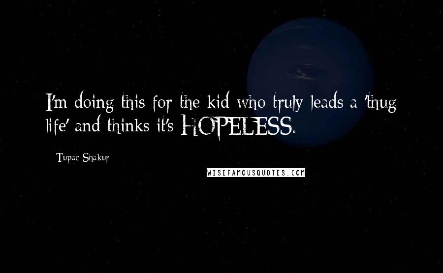 Tupac Shakur quotes: I'm doing this for the kid who truly leads a 'thug life' and thinks it's HOPELESS.