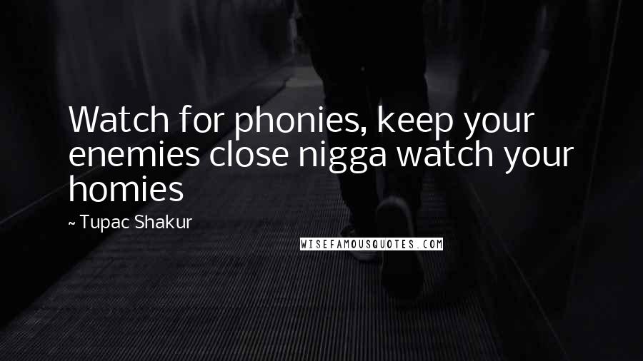 Tupac Shakur quotes: Watch for phonies, keep your enemies close nigga watch your homies