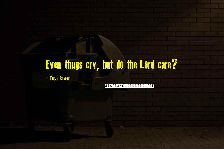 Tupac Shakur quotes: Even thugs cry, but do the Lord care?