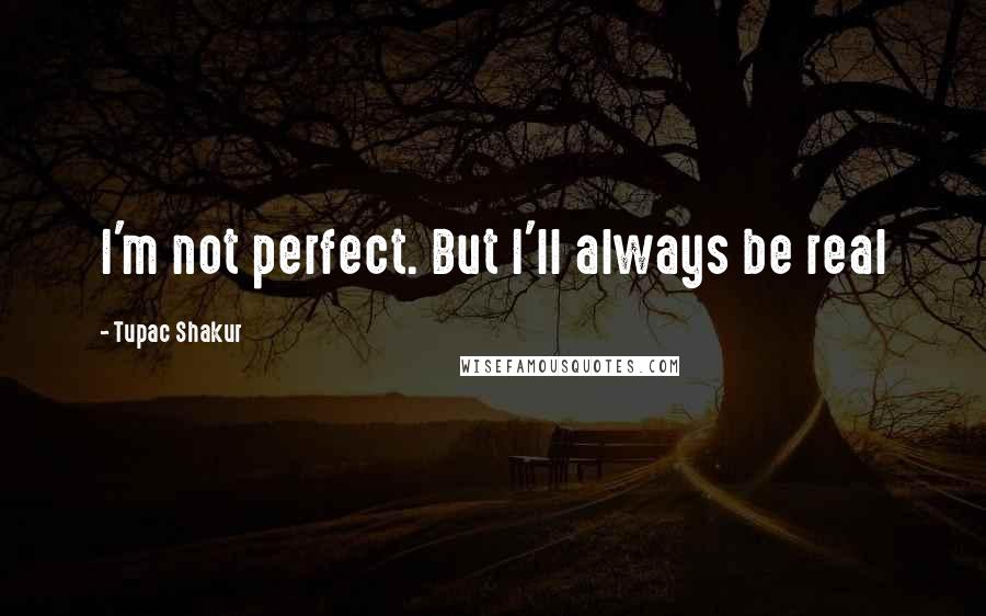 Tupac Shakur quotes: I'm not perfect. But I'll always be real