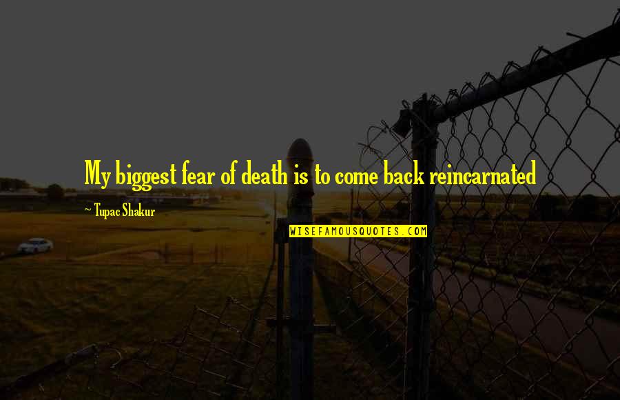 Tupac Shakur Quotes By Tupac Shakur: My biggest fear of death is to come