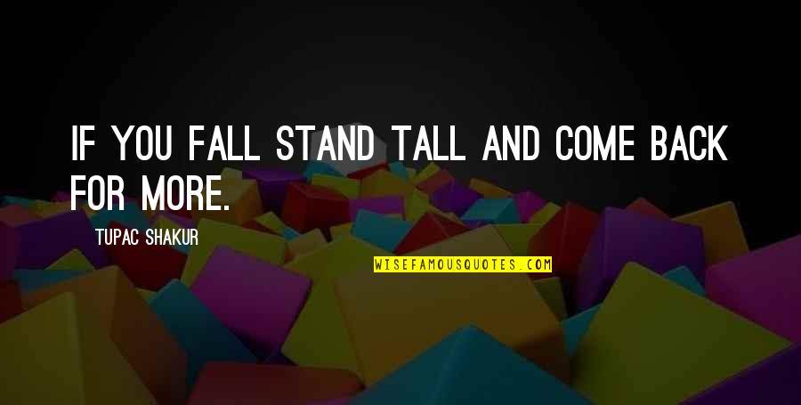 Tupac Shakur Quotes By Tupac Shakur: If you fall stand tall and come back