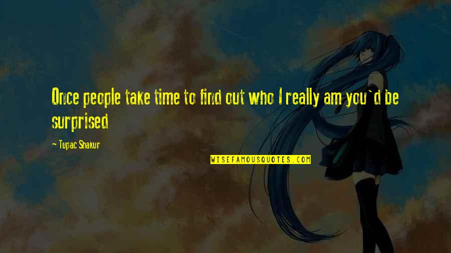 Tupac Shakur Quotes By Tupac Shakur: Once people take time to find out who