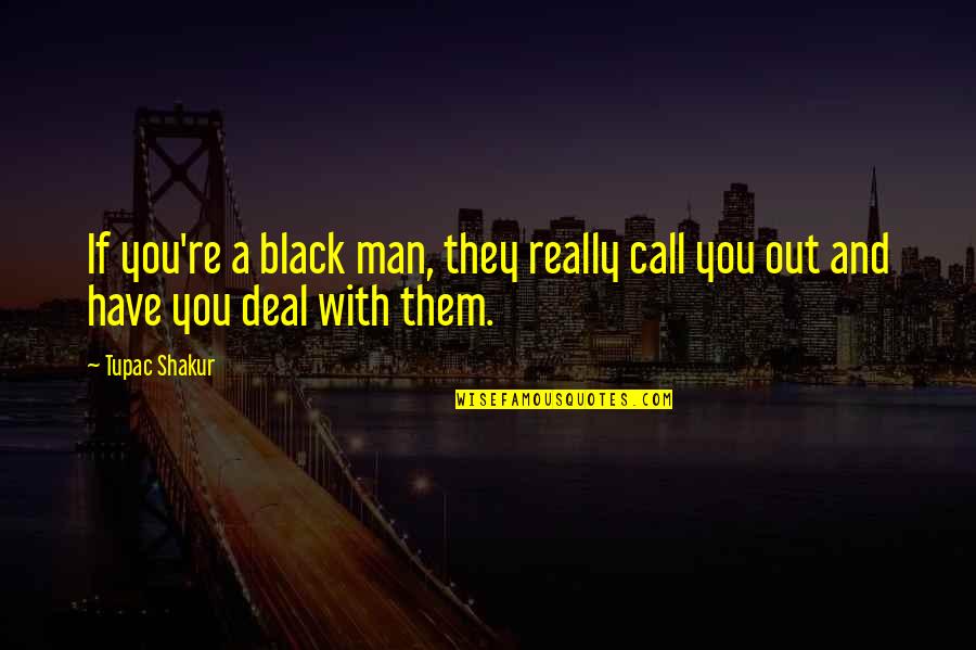 Tupac Shakur Quotes By Tupac Shakur: If you're a black man, they really call