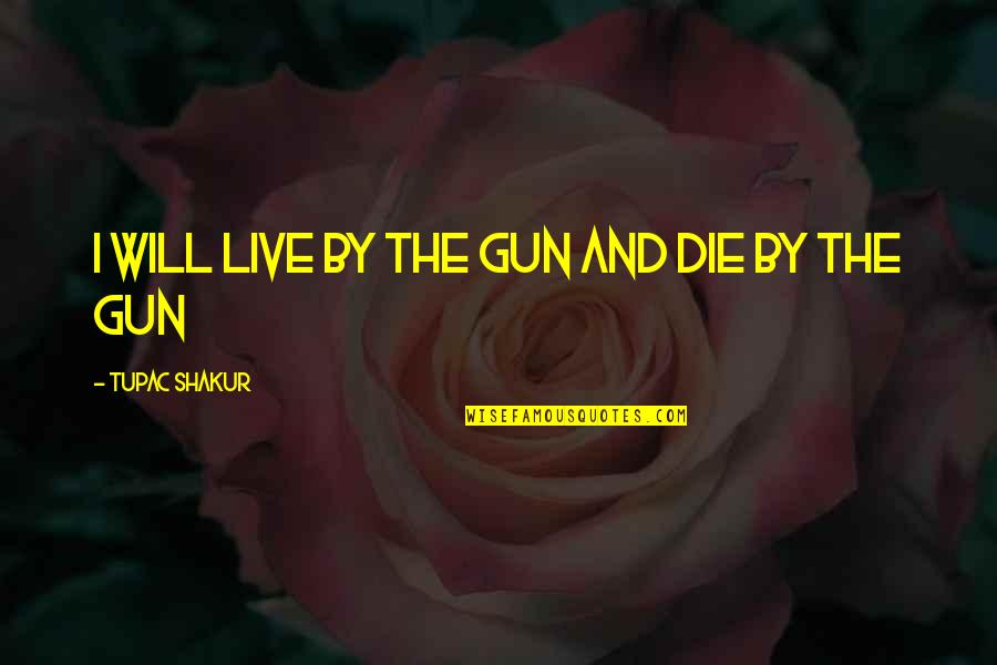 Tupac Shakur Quotes By Tupac Shakur: i will live by the gun and die