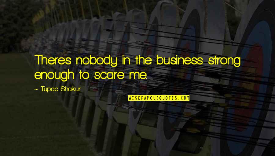 Tupac Strong Quotes By Tupac Shakur: There's nobody in the business strong enough to Tupac Strong Quotes By Tupac Shakur: There's nobody in the business strong enough to