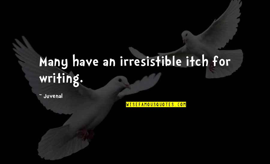 Tupac Strongest Quotes By Juvenal: Many have an irresistible itch for writing.