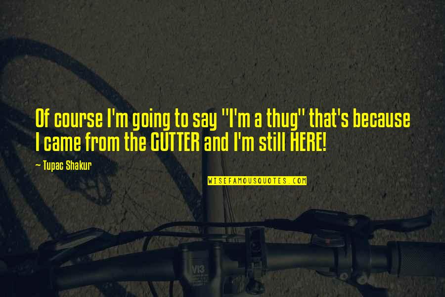 Tupac Thug Quotes By Tupac Shakur: Of course I'm going to say "I'm a Tupac Thug Quotes By Tupac Shakur: Of course I'm going to say "I'm a