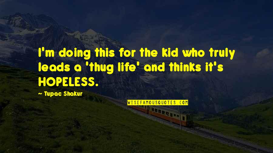 Tupac Thug Quotes By Tupac Shakur: I'm doing this for the kid who truly