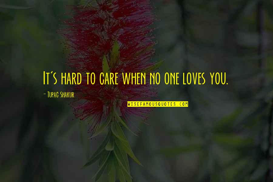 Tupac Thug Quotes By Tupac Shakur: It's hard to care when no one loves Tupac Thug Quotes By Tupac Shakur: It's hard to care when no one loves