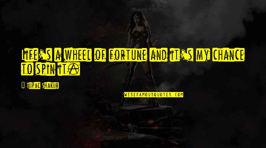 Tupac Thug Quotes By Tupac Shakur: Life's a wheel of fortune and it's my Tupac Thug Quotes By Tupac Shakur: Life's a wheel of fortune and it's my