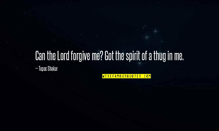 Tupac Thug Quotes By Tupac Shakur: Can the Lord forgive me? Got the spirit Tupac Thug Quotes By Tupac Shakur: Can the Lord forgive me? Got the spirit