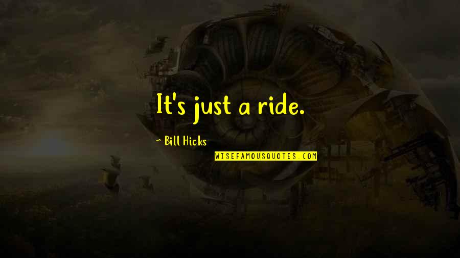 Tupac Trust Nobody Quotes By Bill Hicks: It's just a ride.