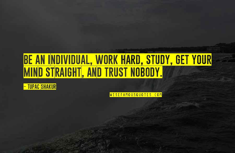Tupac Trust Nobody Quotes By Tupac Shakur: Be an individual, work hard, study, get your