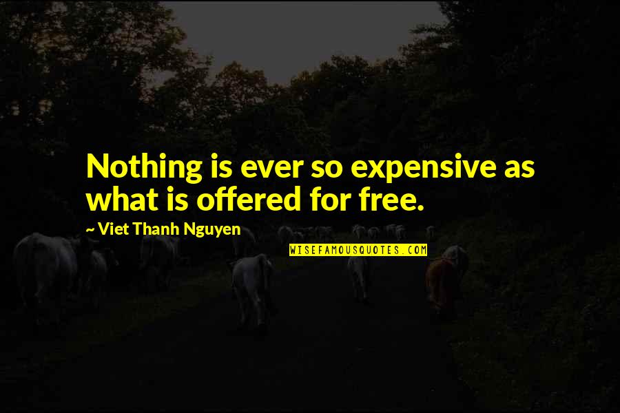 Tupac Uplifting Quotes By Viet Thanh Nguyen: Nothing is ever so expensive as what is Tupac Uplifting Quotes By Viet Thanh Nguyen: Nothing is ever so expensive as what is