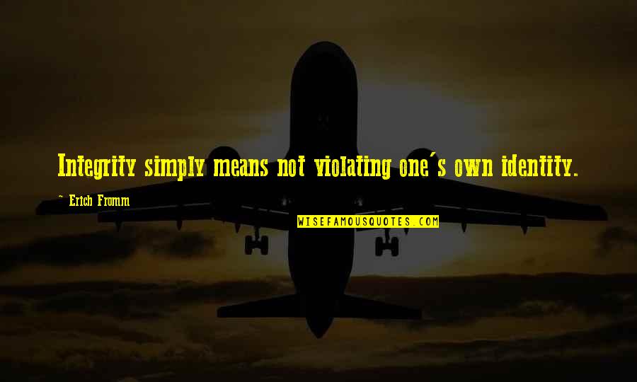 Tupelo Blues By John Lee Hooker Quotes By Erich Fromm: Integrity simply means not violating one's own identity. Tupelo Blues By John Lee Hooker Quotes By Erich Fromm: Integrity simply means not violating one's own identity.