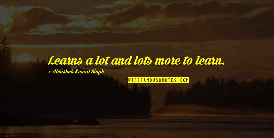 Tupelo Ms Quotes By Abhishek Kumar Singh: Learns a lot and lots more to learn. Tupelo Ms Quotes By Abhishek Kumar Singh: Learns a lot and lots more to learn.