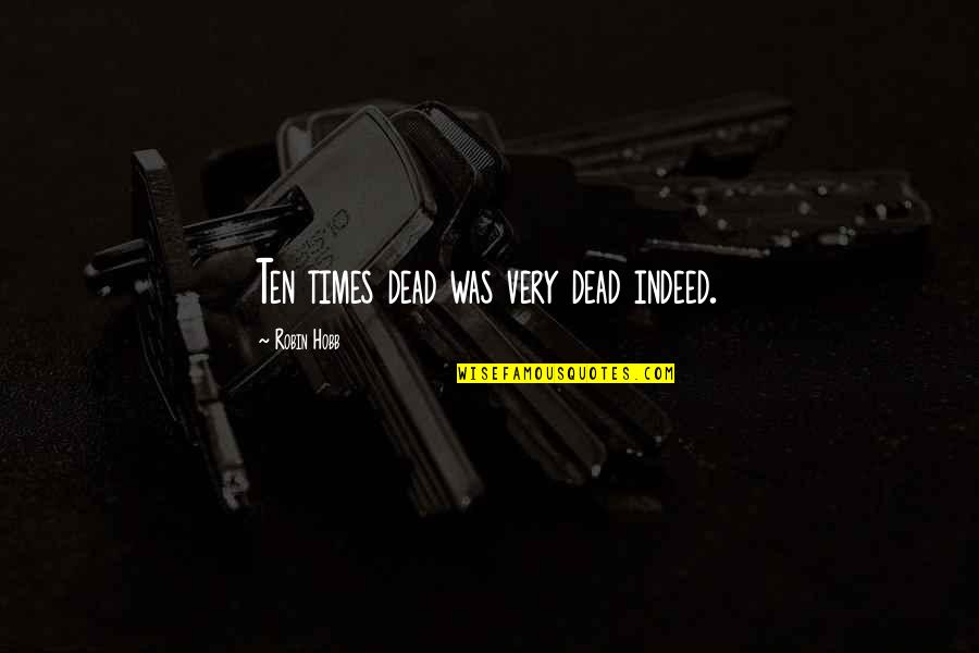 Tupendane Song Quotes By Robin Hobb: Ten times dead was very dead indeed. Tupendane Song Quotes By Robin Hobb: Ten times dead was very dead indeed.