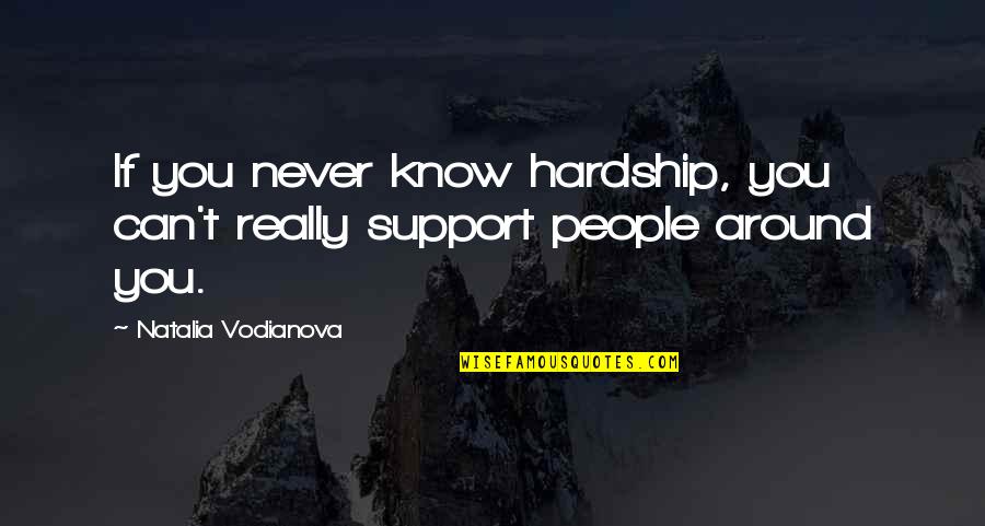 Tupman's Quotes By Natalia Vodianova: If you never know hardship, you can't really